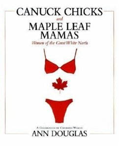 Canuck Chicks and Maple Leaf Mamas: Women of the Great White North--A Celebration of Canadian Women - Douglas, Ann