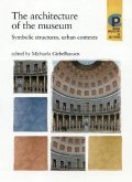 The Architecture of the Museum: Symbolic Structures, Urban Contexts
