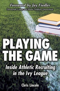 Playing the Game: Inside Athletic Recruiting in the Ivy League - Lincoln, Chris