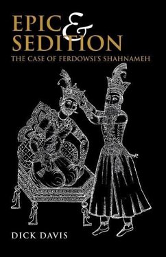 Epic and Sedition: The Case of Ferdowsi's Shahnameh - Davis, Dick