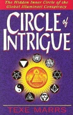 Circle of Intrigue: The Hidden Inner Circle of the Global Illuminati Conspiracy - Marrs, Texe