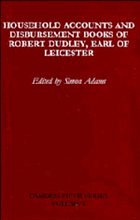 Household Accounts and Disbursement Books of Robert Dudley, Earl of Leicester, 1558-61, 1584-86: Volume 6 - Dudley, Robert