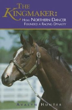 The Kingmaker: How Northern Dancer Founded a Racing Dynasty - Hunter, Avalyn