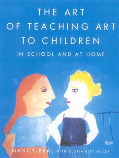 The Art of Teaching Art to Children - Beal, Nancy; Miller, Gloria Bley