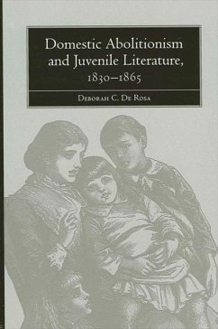 Domestic Abolitionism and Juvenile Literature, 1830-1865 - de Rosa, Deborah C
