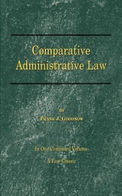 Comparative Administrative Law: In One Combined Volume; Volume-I Organization, Volume-II Legal Relations - Goodnow, Frank J.