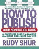How to Publish Your Nonfiction Book: A Complete Guide to Making the Right Publisher Say Yes