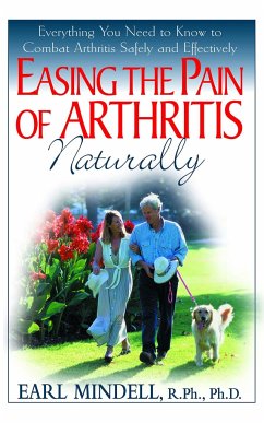 Easing the Pain of Arthritis Naturally: Everything You Need to Know to Combat Arthritis Safely and Effectively - Mindell, Earl