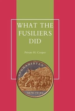 What the Fusiliers Did (Afghan Campaigns of 1878-80) - Private H. Cooper, H. Cooper; Private H. Cooper