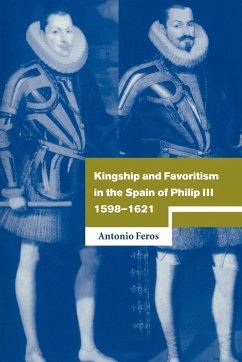 Kingship and Favoritism in the Spain of Philip III, 1598 1621 - Feros, Antonio