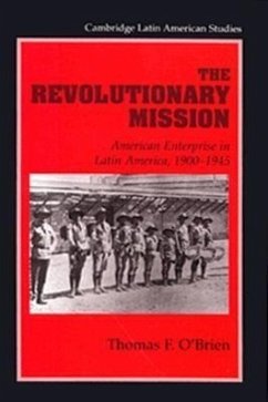 The Revolutionary Mission: American Enterprise in Latin America, 1900 1945 - O'Brien, Thomas F.