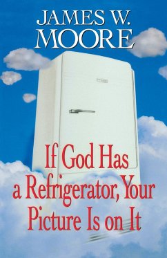 If God Has a Refrigerator, Your Picture Is on It - Moore, James W.