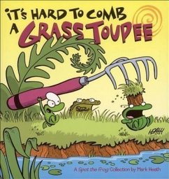 It's Hard to Comb a Grass Toupee: A Spot the Frog Collection - Heath, Mark