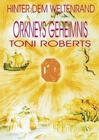 Hinter dem Weltenrand - Bd. 2 - Orkneys Geheimnis - Roberts, Toni