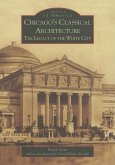 Chicago's Classical Architecture: The Legacy of the White City