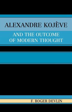 Alexandre Kojeve and the Outcome of Modern Thought - Devlin, Roger F.