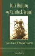 Duck Hunting on Currituck Sound: Tales from a Native Gunner - Morris, Travis