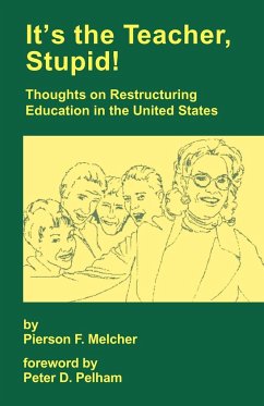 It's the Teacher, Stupid! Thoughts on Restructuring Education in the United States - Melcher, Pierson F.