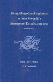 Young Mongols and Vigilantes in Inner Mongolia's Interregnum Decades, 1911-1931 (2 Vols.)