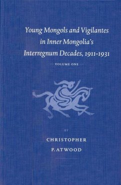 Young Mongols and Vigilantes in Inner Mongolia's Interregnum Decades, 1911-1931 (2 Vols.) - Atwood, Christopher