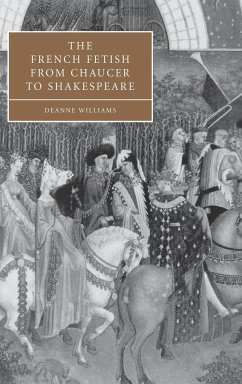 The French Fetish from Chaucer to Shakespeare - Williams, Deanne