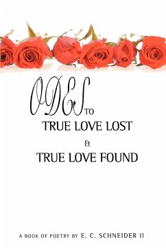 Odes to True Love Lost and True Love Found - Schneider, E. C. Ii