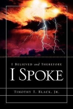 I Believed and Therefore I Spoke - Black, Timothy T.