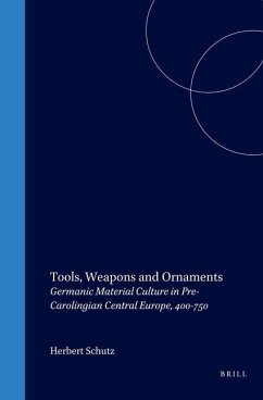 Tools, Weapons and Ornaments: Germanic Material Culture in Pre-Carolingian Central Europe, 400-750 - Schutz, Herbert