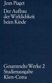 Gesammelte Werke / Der Aufbau der Wirklichkeit beim Kinde (Gesammelte Werke, Bd. 2) / Gesammelte Werke, 10 Bde. Bd.2
