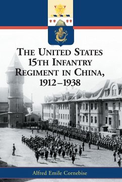 The United States 15th Infantry Regiment in China, 1912-1938 - Cornebise, Alfred Emile