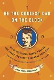 Be the Coolest Dad on the Block: All of the Tricks, Games, Puzzles and Jokes You Need to Impress Your Kids (and keep them entertained for years to com