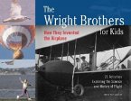 The Wright Brothers for Kids: How They Invented the Airplane, 21 Activities Exploring the Science and History of Flight