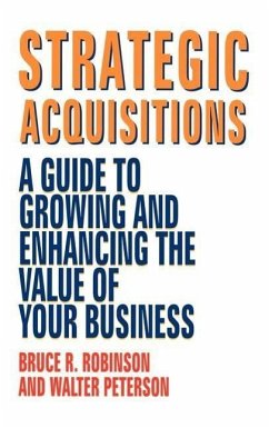 Strategic Acquisitions: A Guide to Growing and Enhancing the Value of Your Business - Robinson, Bruce R.; Peterson, Walter