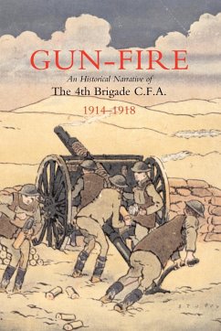 Gun Fire an Historical Narrative of the 4th Brigade C.F.A. in the Great War (1914-1918) - Macdonald, J. A.; Lieut J. a. MacDonald