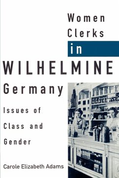 Women Clerks in Wilhelmine Germany - Adams, Carole Elizabeth