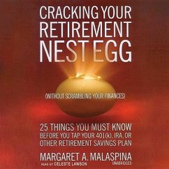 Cracking Your Retirement Nest Egg (Without Scrambling Your Finances): 25 Things You Must Know Before You Tap Your 401(k), IRA, or Other Retirement Sav - Malaspina, Margaret A.