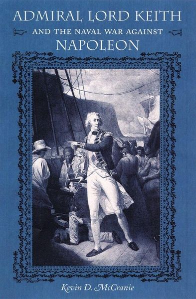 Admiral Lord Keith and the Naval War Against Napoleon Admiral Lord Keith and the Naval War Against Napoleon