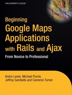 Beginning Google Maps Applications with Rails and Ajax - Lewis, Andre;Turner, Cameron;Sambells, Jeffrey