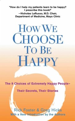 How We Choose to Be Happy: The 9 Choices of Extremely Happy People--Their Secrets, Their Stories - Foster, Rick; Hicks, Greg