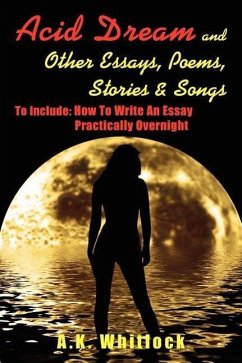 Acid Dream and Other Essays, Poems, Stories and Songs: To Include: How To Write An Essay Practically