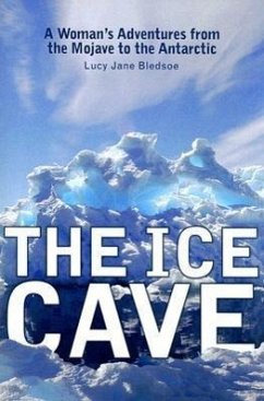 The Ice Cave: A Womanas Adventures from the Mojave to the Antarctic - Bledsoe, Lucy Jane
