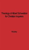 The Theology of Albert Schweitzer for Christian Inquirers, by E.N. Mozley. with an Epilogue by Albert Schweitzer.