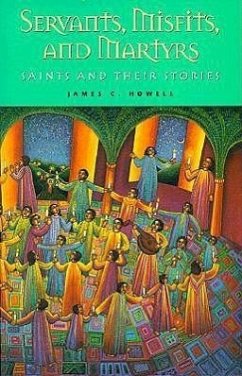 Servants, Misfits, and Martyrs: Saints and Their Stories - Howell, James C.