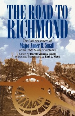 The Road to Richmond: The Civil War Letters of Major Abner R. Small of the 16th Maine Volunteers. - Small, Harold A.