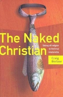 The Naked Christian: Taking Off Religion to Find True Relationship - Borlase, Craig