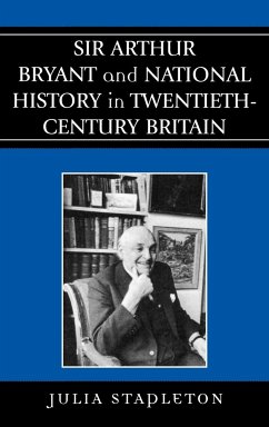 Sir Arthur Bryant and National History in Twentieth-Century Britain - Stapleton, Julia