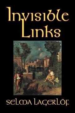 Invisible Links by Selma Lagerlof, Fiction, Action & Adventure, Fairy Tales, Folk Tales, Legends & Mythology - Lagerlof, Selma