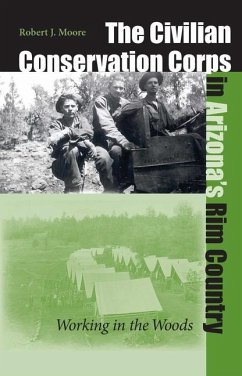 The Civilian Conservation Corps in Arizona's Rim Country: Working in the Woods - Moore, Robert J.