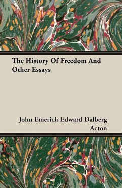The History Of Freedom And Other Essays - Acton, John Emerich Edward Dalberg