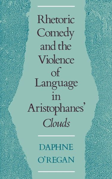 Rhetoric, Comedy, and the Violence of Language in Aristophanes' Clouds Rhetoric, Comedy, and the Violence of Language in Aristophanes' Clouds